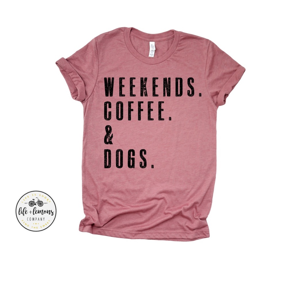 NWT WEEKENDS. COFFEE. & DOGS. tee